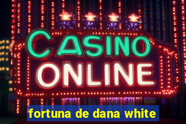 fortuna de dana white